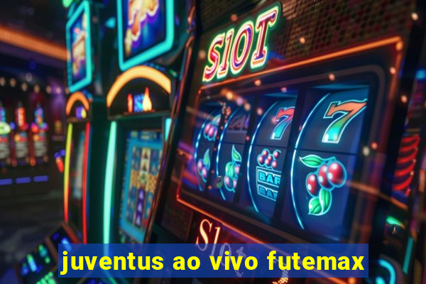 juventus ao vivo futemax